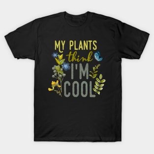 My Plants think I'm Cool T-Shirt